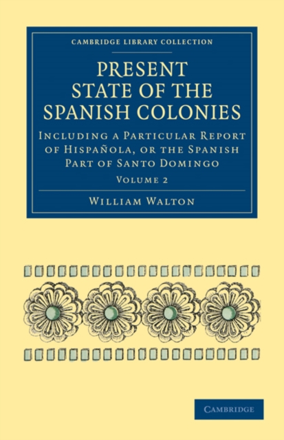 Present State of the Spanish Colonies : Including a Particular Report of Hispanola, or the Spanish Part of Santo Domingo, Paperback / softback Book