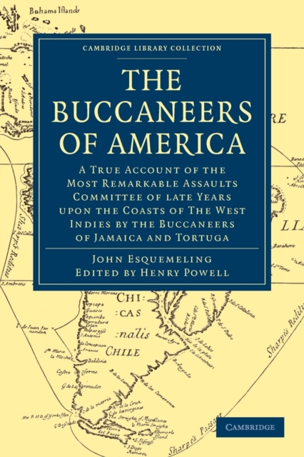 The Buccaneers of America : A True Account of the Most Remarkable Assaults Committed of Late Years Upon the Coasts of the West Indies by the Buccaneers of Jamaica and Tortuga, Paperback / softback Book