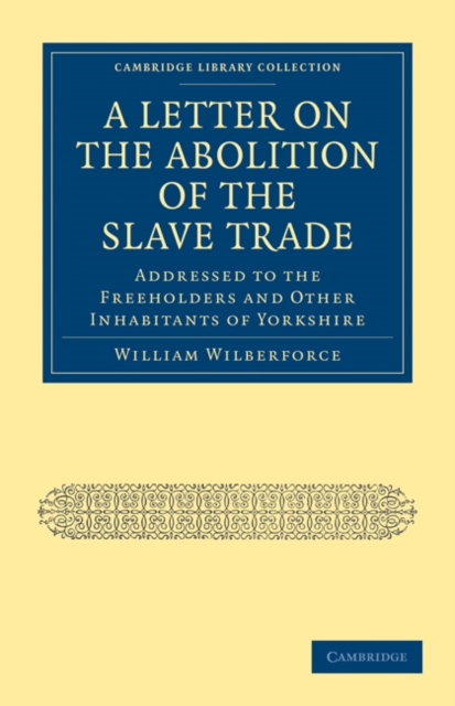 A Letter on the Abolition of the Slave Trade : Addressed to the Freeholders and Other Inhabitants of Yorkshire, Paperback / softback Book
