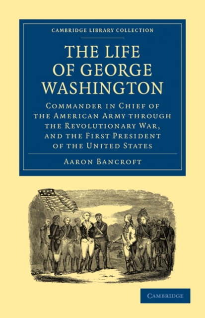 The Life of George Washington, Commander in Chief of the American Army through the Revolutionary War, and the First President of the United States, Paperback / softback Book