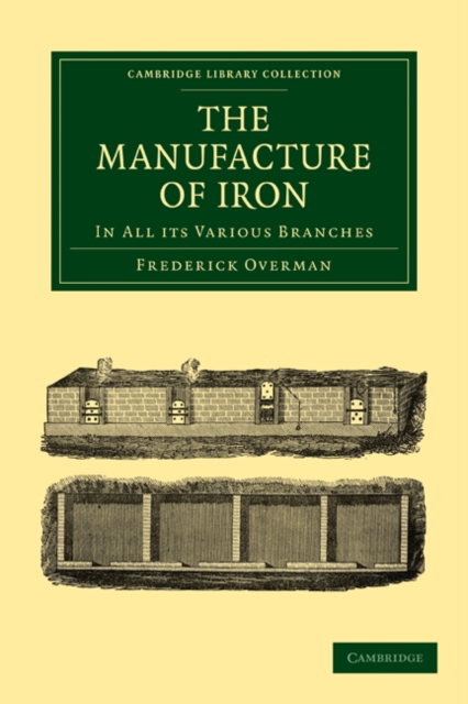 The Manufacture of Iron : In all its Various Branches, Paperback / softback Book