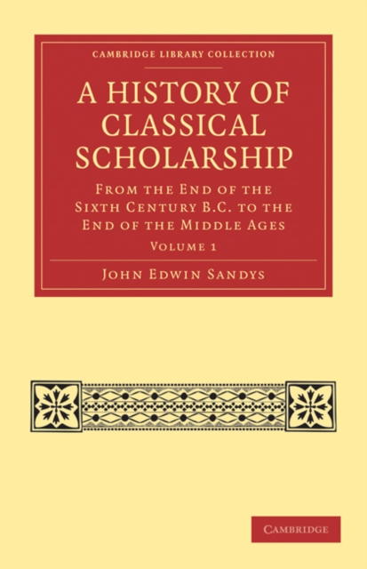A History of Classical Scholarship : From the End of the Sixth Century B.C. to the End of the Middle Ages, Paperback / softback Book