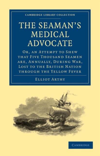 The Seaman's Medical Advocate : Or, an Attempt to Shew that Five Thousand Seamen Are, Annually, During War, Lost to the British Nation through the Yellow Fever, Paperback / softback Book