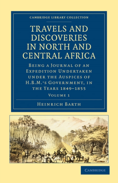 Travels and Discoveries in North and Central Africa : Being a Journal of an Expedition Undertaken under the Auspices of H.B.M.'s Government, in the Years 1849-1855, Paperback / softback Book