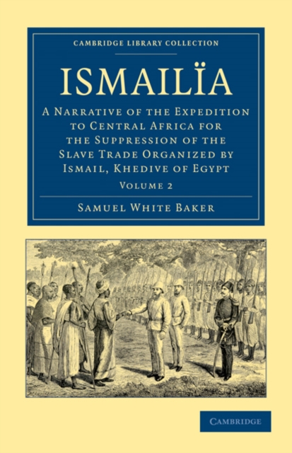 Ismailia : A Narrative of the Expedition to Central Africa for the Suppression of the Slave Trade Organized by Ismail, Khedive of Egypt, Paperback / softback Book