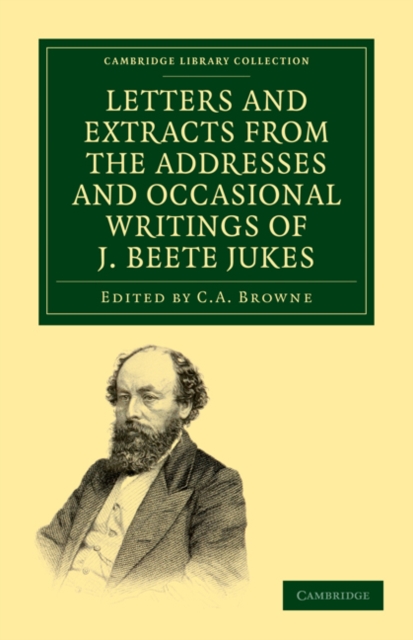 Letters and Extracts from the Addresses and Occasional Writings of J. Beete Jukes, M.A., F.R.S., F.G.S., Paperback / softback Book