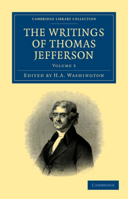 The Writings of Thomas Jefferson : Being his Autobiography, Correspondence, Reports, Messages, Addresses, and Other Writings, Official and Private, Paperback / softback Book