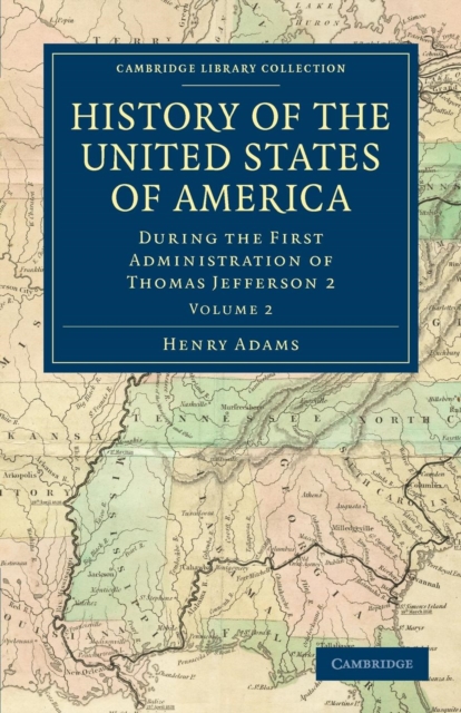 History of the United States of America (1801-1817): Volume 2 : During the First Administration of Thomas Jefferson 2, Paperback / softback Book