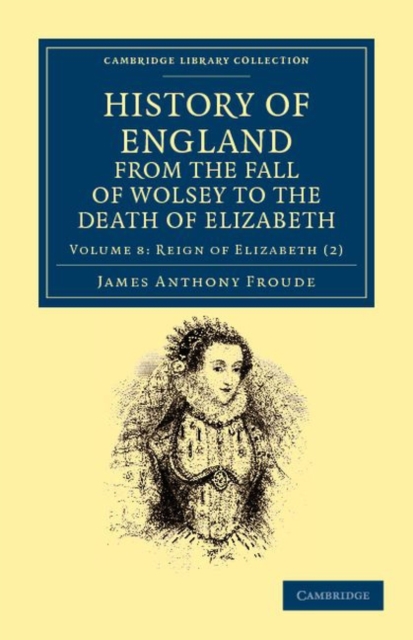 History of England from the Fall of Wolsey to the Death of Elizabeth, Paperback / softback Book