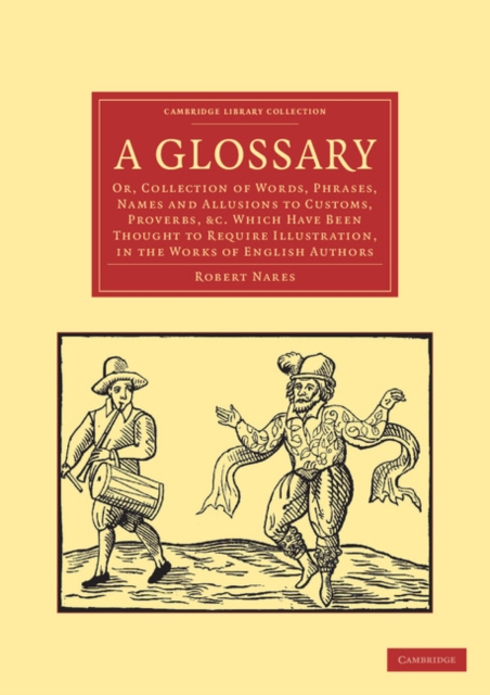 A Glossary : Or, Collection of Words, Phrases, Names and Allusions to Customs, Proverbs, etc. Which Have Been Thought to Require Illustration, in the Works of English Authors, Paperback / softback Book