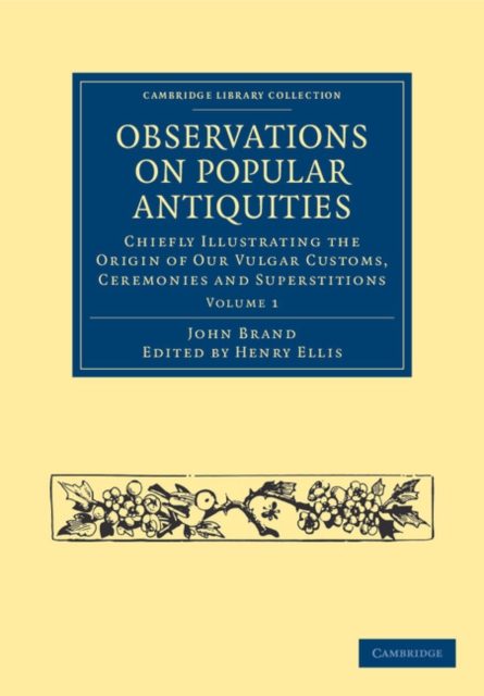 Observations on Popular Antiquities : Chiefly Illustrating the Origin of our Vulgar Customs, Ceremonies and Superstitions, Paperback / softback Book