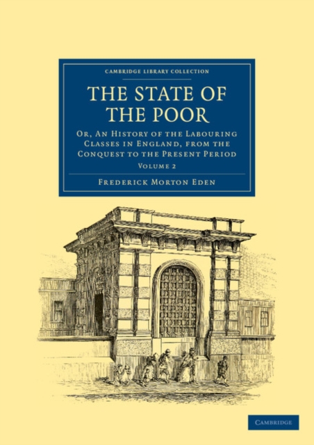 The State of the Poor : Or, An History of the Labouring Classes in England, from the Conquest to the Present Period, Paperback / softback Book