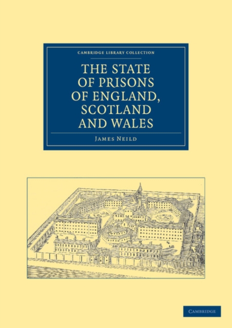 The State of Prisons of England, Scotland and Wales : Not for the Debtor Only, but for Felons Also, and Other Less Criminal Offenders, Paperback / softback Book