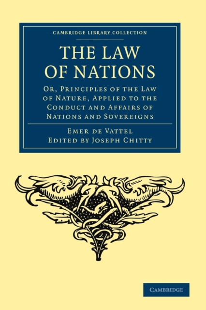 The Law of Nations : Or, Principles of the Law of Nature, Applied to the Conduct and Affairs of Nations and Sovereigns, Paperback / softback Book