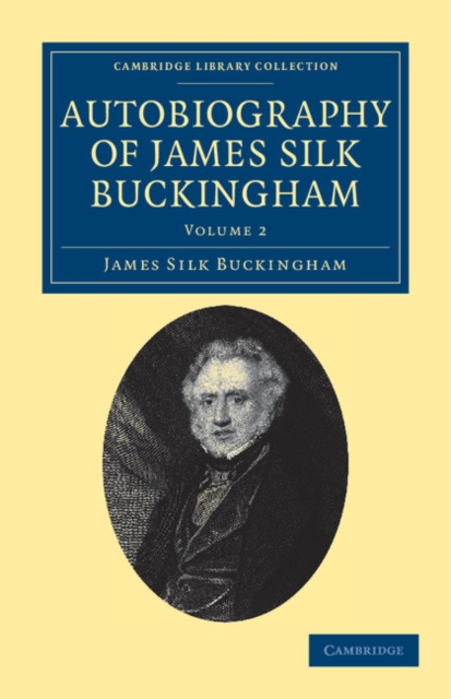 Autobiography of James Silk Buckingham : Including his Voyages, Travels, Adventures, Speculations, Successes and Failures, Paperback / softback Book