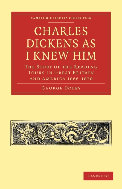 Charles Dickens as I Knew Him : The Story of the Reading Tours in Great Britain and America 1866-1870, Paperback / softback Book