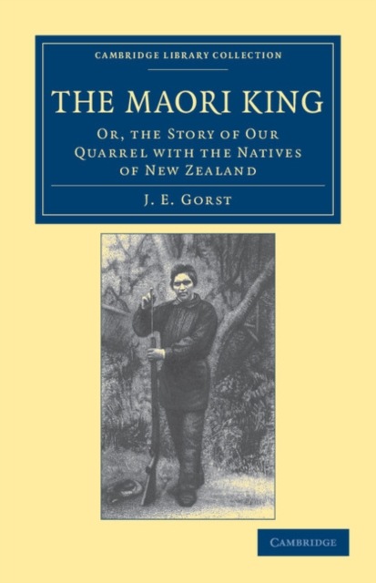The Maori King : Or, The Story of our Quarrel with the Natives of New Zealand, Paperback / softback Book