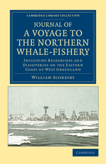 Journal of a Voyage to the Northern Whale-Fishery : Including Researches and Discoveries on the Eastern Coast of West Greenland, Made in the Summer of 1822, in the Ship Baffin of Liverpool, Paperback / softback Book