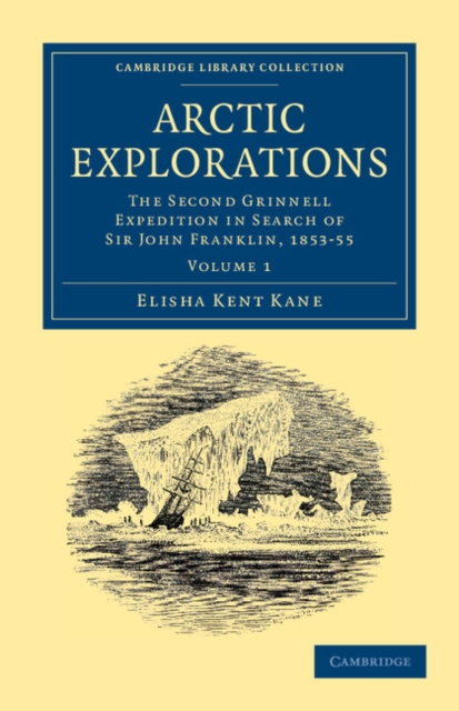 Arctic Explorations : The Second Grinnell Expedition in Search of Sir John Franklin, 1853, '54, '55, Paperback / softback Book