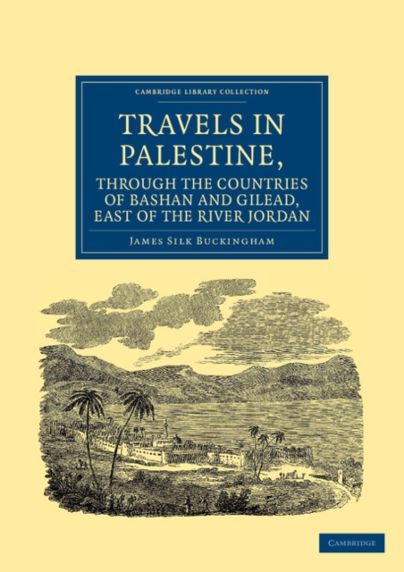Travels in Palestine, through the Countries of Bashan and Gilead, East of the River Jordan : Including a Visit to the Cities of Geraza and Gamala, in the Decapolis, Paperback / softback Book