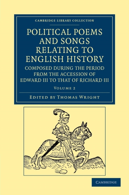Political Poems and Songs Relating to English History, Composed during the Period from the Accession of Edward III to that of Richard III, Paperback / softback Book