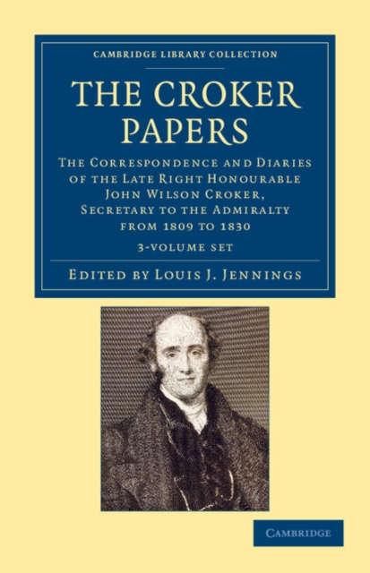 The Croker Papers 3 Volume Set : The Correspondence and Diaries of the Late Right Honourable John Wilson Croker, LL.D., F.R.S., Secretary to the Admiralty from 1809 to 1830, Mixed media product Book