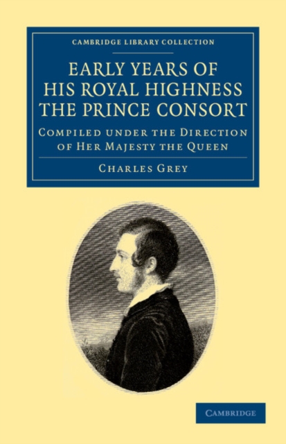 Early Years of His Royal Highness the Prince Consort : Compiled under the Direction of Her Majesty the Queen, Paperback / softback Book
