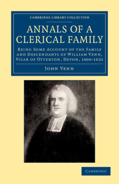 Annals of a Clerical Family : Being Some Account of the Family and Descendants of William Venn, Vicar of Otterton, Devon, 1600-1621, Paperback / softback Book