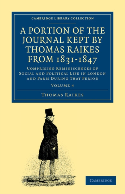 A Portion of the Journal Kept by Thomas Raikes, Esq., from 1831-1847 : Comprising Reminiscences of Social and Political Life in London and Paris during that Period, Paperback / softback Book