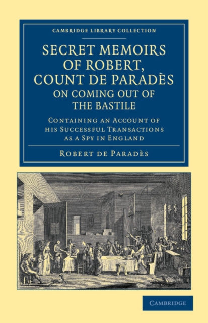 Secret Memoirs of Robert, Count de Parades, Written by Himself, on Coming Out of the Bastile : Containing an Account of his Successful Transactions as a Spy in England, Paperback / softback Book
