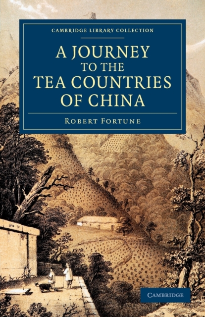 A Journey to the Tea Countries of China : Including Sung-Lo and the Bohea Hills; with a Short Notice of the East India Company's Tea Plantations in the Himalaya Mountains, Paperback / softback Book