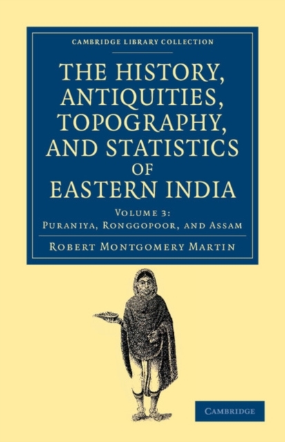 The History, Antiquities, Topography, and Statistics of Eastern India : In Relation to their Geology, Mineralogy, Botany, Agriculture, Commerce, Manufactures, Fine Arts, Population, Religion, Educatio, Paperback / softback Book