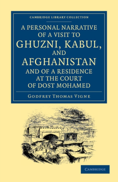 A Personal Narrative of a Visit to Ghuzni, Kabul, and Afghanistan, and of a Residence at the Court of Dost Mohamed : With Notices of Runjit Sing, Khiva, and the Russian Expedition, Paperback / softback Book