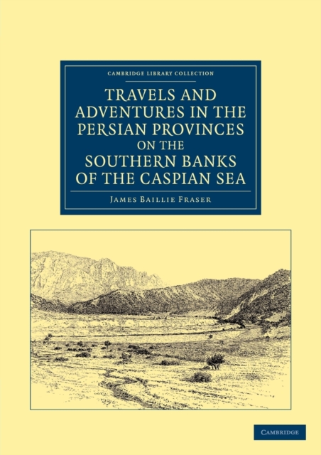 Travels and Adventures in the Persian Provinces on the Southern Banks of the Caspian Sea : With an Appendix Containing Short Notices of the Geology and Commerce of Persia, Paperback / softback Book