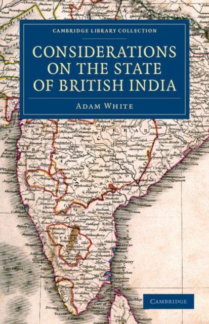 Considerations on the State of British India : Embracing the Subjects of Colonization; Missionaries; the State of the Press; the Nepaul and Mahrattah Wars; the Civil Government; and Indian Army, Paperback / softback Book