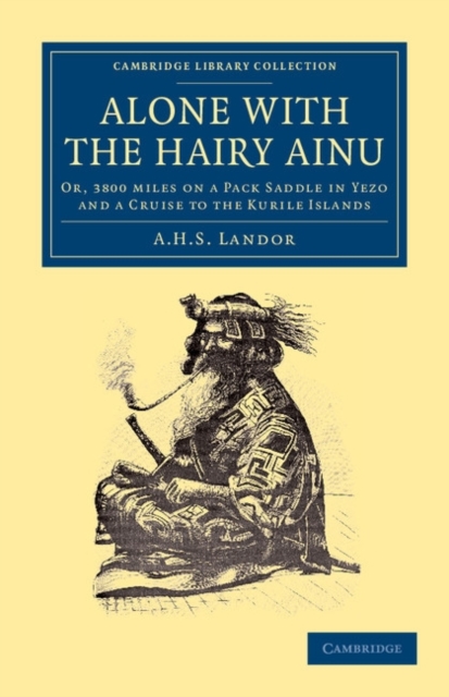 Alone with the Hairy Ainu : Or, 3800 Miles on a Pack Saddle in Yezo and a Cruise to the Kurile Islands, Paperback / softback Book