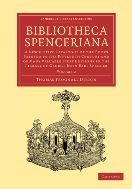 Bibliotheca Spenceriana : A Descriptive Catalogue of the Books Printed in the Fifteenth Century and of Many Valuable First Editions in the Library of George John Earl Spencer, Paperback / softback Book