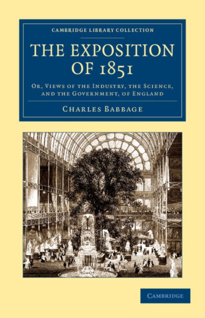 The Exposition of 1851 : Or, Views of the Industry, the Science, and the Government, of England, Paperback / softback Book
