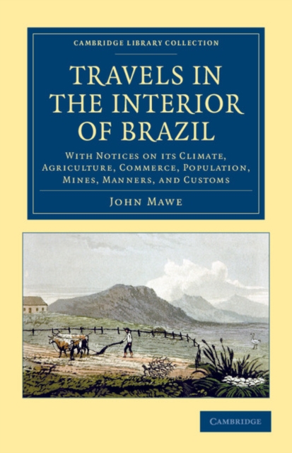 Travels in the Interior of Brazil : With Notices on its Climate, Agriculture, Commerce, Population, Mines, Manners, and Customs, Paperback / softback Book