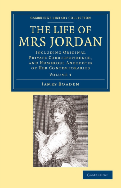 The Life of Mrs Jordan : Including Original Private Correspondence, and Numerous Anecdotes of her Contemporaries, Paperback / softback Book