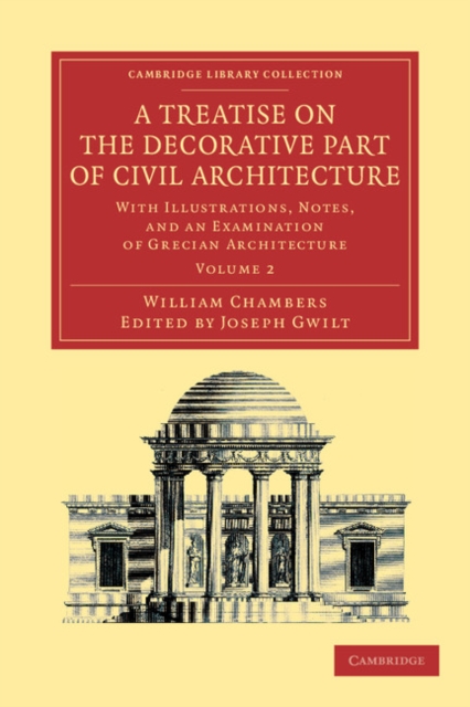 A Treatise on the Decorative Part of Civil Architecture: Volume 2 : With Illustrations, Notes, and an Examination of Grecian Architecture, Paperback / softback Book
