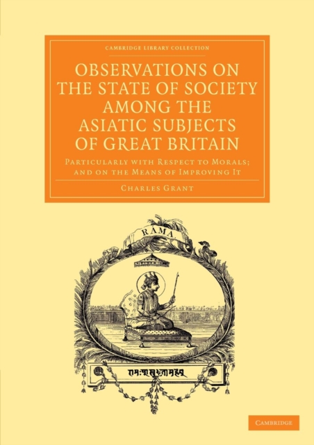 Observations on the State of Society among the Asiatic Subjects of Great Britain : Particularly with Respect to Morals; and on the Means of Improving It, Paperback / softback Book