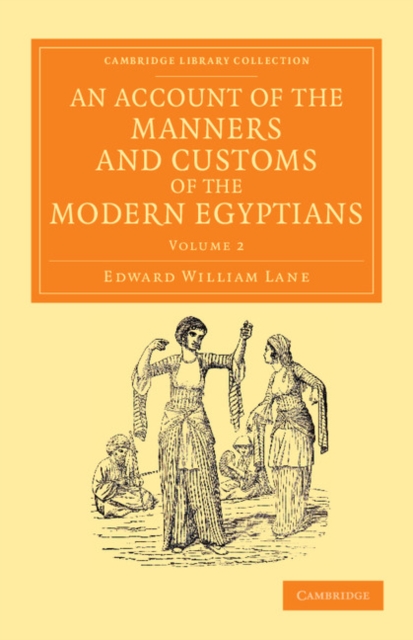 An Account of the Manners and Customs of the Modern Egyptians : Written in Egypt during the Years 1833, -34, and -35, Partly from Notes Made during a Former Visit to that Country in the Years 1825, -2, Paperback / softback Book
