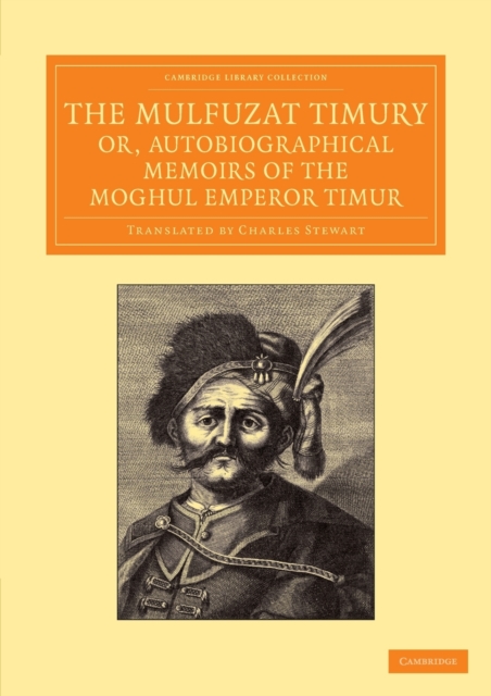 The Mulfuzat Timury, or, Autobiographical Memoirs of the Moghul Emperor Timur : Written in the Jagtay Turky Language, Paperback / softback Book