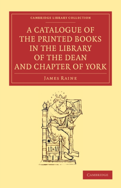 A Catalogue of the Printed Books in the Library of the Dean and Chapter of York, Paperback / softback Book