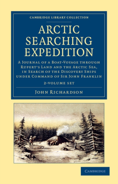Arctic Searching Expedition 2 Volume Set : A Journal of a Boat-Voyage through Rupert's Land and the Arctic Sea, in Search of the Discovery Ships under Command of Sir John Franklin, Mixed media product Book
