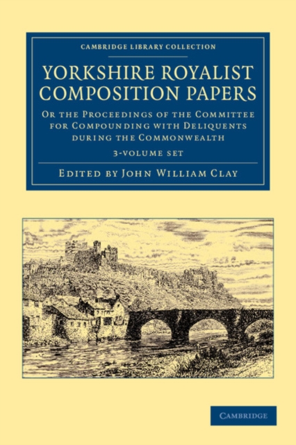 Yorkshire Royalist Composition Papers 3 Volume Set : Or the Proceedings of the Committee for Compounding with Deliquents during the Commonwealth, Mixed media product Book