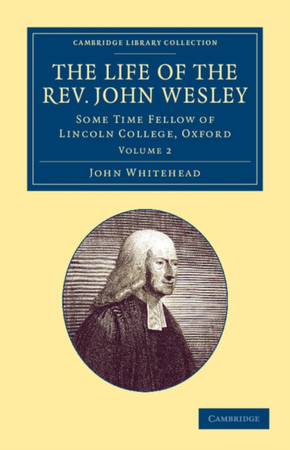 The Life of the Rev. John Wesley, M.A. : Some Time Fellow of Lincoln-College, Oxford, Paperback / softback Book