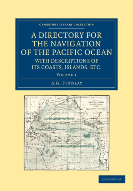 A Directory for the Navigation of the Pacific Ocean, with Descriptions of its Coasts, Islands, etc. : From the Strait of Magalhaens to the Arctic Sea, and Those of Asia and Australia, Paperback / softback Book