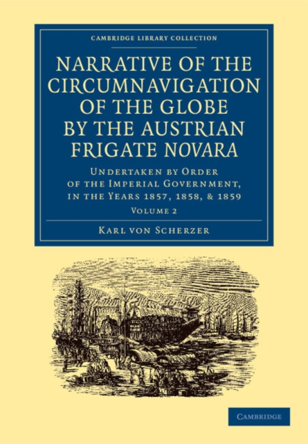 Narrative of the Circumnavigation of the Globe by the Austrian Frigate Novara: Volume 2 : Undertaken by Order of the Imperial Government, in the Years 1857, 1858, and 1859, Paperback / softback Book